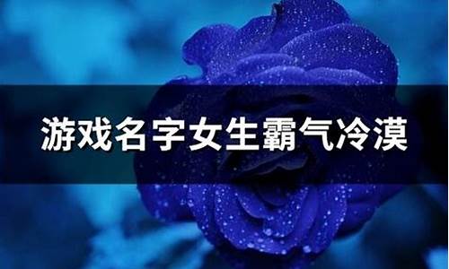 游戏名字女生霸气冷漠四字_游戏名字女生霸